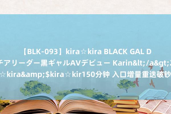 【BLK-093】kira☆kira BLACK GAL DEBUT 元・有名球団チアリーダー黒ギャルAVデビュー Karin</a>2013-04-19kira☆kira&$kira☆kir150分钟 入口增量重迭破钞从容 越南胶国内库存现累库时势